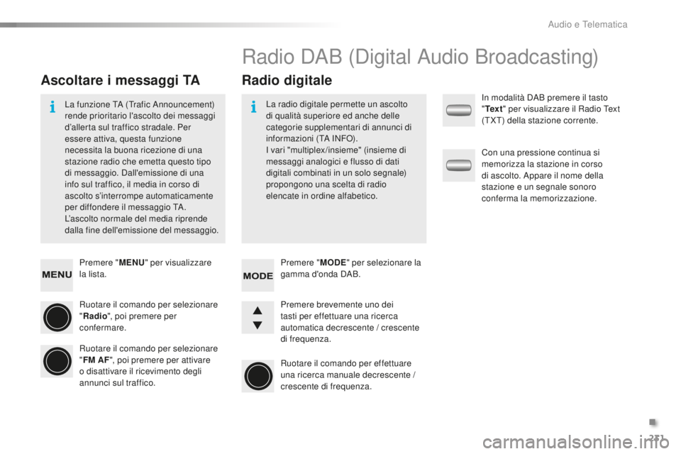 PEUGEOT 108 2015 Manuale duso (in Italian) 231
108_it_Chap12b_Autoradio-Toyota-2_ed01-2015
Premere "MENU" per visualizzare
la lista.
Ruotare il comando per selezionare
" Radio ", poi premere per
confermare.
Ruotare il coman PEUGEOT 108 2015 Manuale duso (in Italian) 231
108_it_Chap12b_Autoradio-Toyota-2_ed01-2015
Premere "MENU" per visualizzare
la lista.
Ruotare il comando per selezionare
" Radio ", poi premere per
confermare.
Ruotare il coman