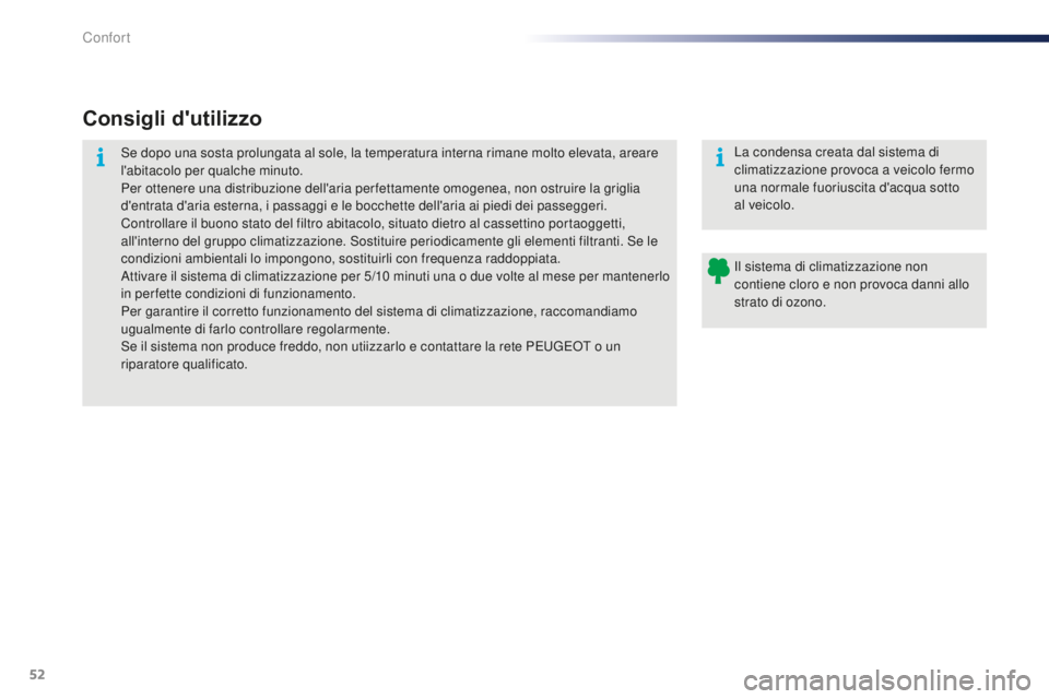 PEUGEOT 108 2015 Manuale duso (in Italian) 52
108_it_Chap03_confort_ed01-2015
Consigli d'utilizzo
Se dopo una sosta prolungata al sole, la temperatura interna rimane molto elevata, areare
l'abitacolo per qualche minuto.
Per ottenere u PEUGEOT 108 2015 Manuale duso (in Italian) 52
108_it_Chap03_confort_ed01-2015
Consigli d'utilizzo
Se dopo una sosta prolungata al sole, la temperatura interna rimane molto elevata, areare
l'abitacolo per qualche minuto.
Per ottenere u