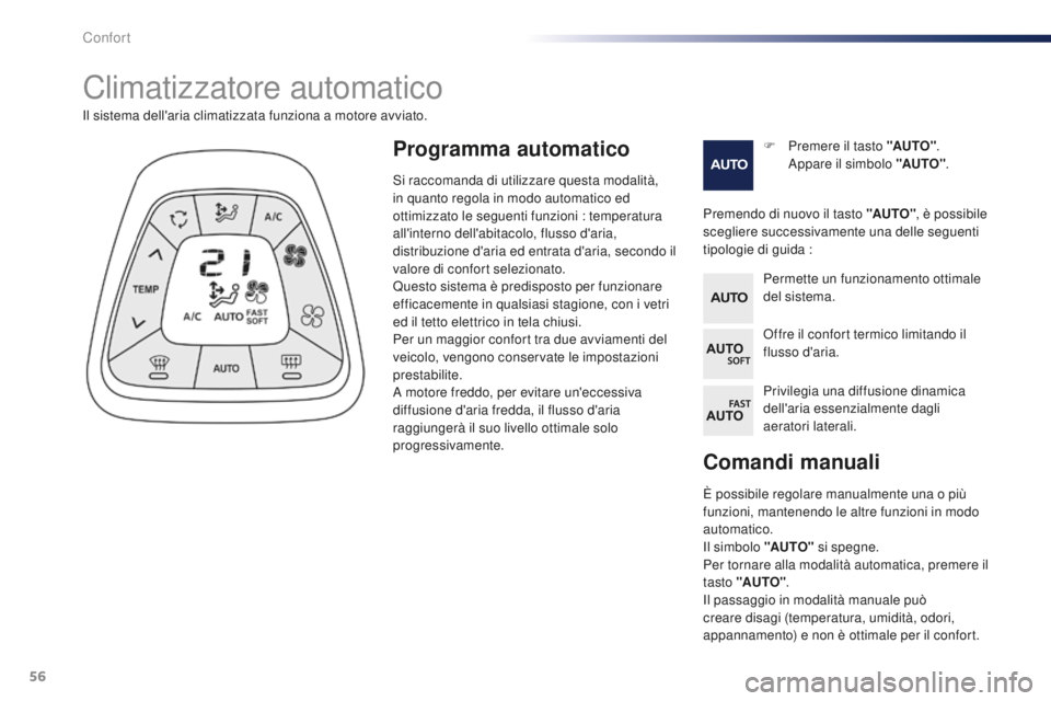 PEUGEOT 108 2015 Manuale duso (in Italian) 56
108_it_Chap03_confort_ed01-2015
Comandi manuali
È possibile regolare manualmente una o più
funzioni, mantenendo le altre funzioni in modo
automatico.
Il simbolo "AUTO" si spegne.
Per to PEUGEOT 108 2015 Manuale duso (in Italian) 56
108_it_Chap03_confort_ed01-2015
Comandi manuali
È possibile regolare manualmente una o più
funzioni, mantenendo le altre funzioni in modo
automatico.
Il simbolo "AUTO" si spegne.
Per to