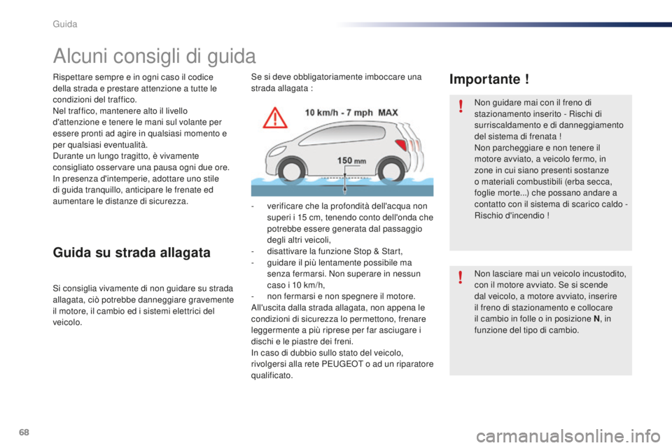 PEUGEOT 108 2015 Manuale duso (in Italian) 68
108_it_Chap05_conduite_ed01-2015
Alcuni consigli di guida
Rispettare sempre e in ogni caso il codice
della strada e prestare attenzione a tutte le
condizioni del traffico.
Nel traffico, mantenere PEUGEOT 108 2015 Manuale duso (in Italian) 68
108_it_Chap05_conduite_ed01-2015
Alcuni consigli di guida
Rispettare sempre e in ogni caso il codice
della strada e prestare attenzione a tutte le
condizioni del traffico.
Nel traffico, mantenere