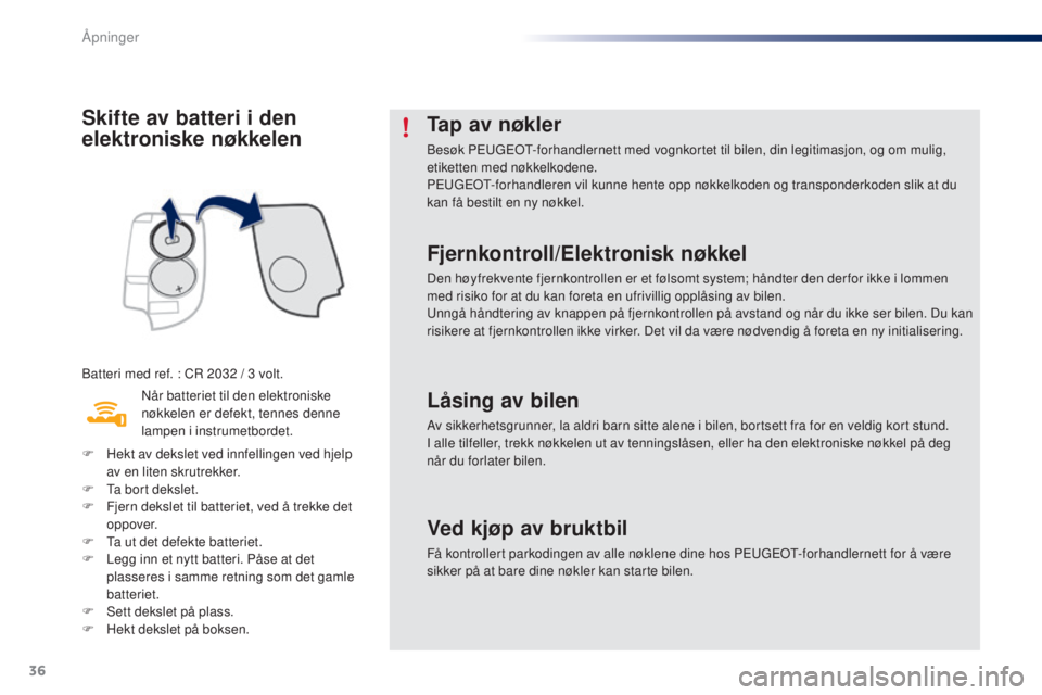 PEUGEOT 108 2015 Instruksjoner for bruk (in Norwegian) 36
108_no_Chap02_ouvertures_ed01-2015
Skifte av batteri i den
elektroniske nøkkelen
Batteri med ref. : CR 2032 / 3 volt.
N år batteriet til den elektroniske
nøkkelen er defekt, tennes denne
lamp PEUGEOT 108 2015 Instruksjoner for bruk (in Norwegian) 36
108_no_Chap02_ouvertures_ed01-2015
Skifte av batteri i den
elektroniske nøkkelen
Batteri med ref. : CR 2032 / 3 volt.
N år batteriet til den elektroniske
nøkkelen er defekt, tennes denne
lamp