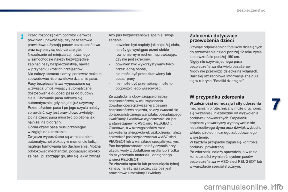 PEUGEOT 108 2015  Instrukcja obsługi (in Polish) 115
108_pl_Chap07_securite_ed01-2015
Przed rozpoczęciem podróży kierowca 
powinien upewnić się, czy pasażerowie 
prawidłowo używają pasów bezpieczeństwa 
oraz czy pasy są dobrze zapięte.
