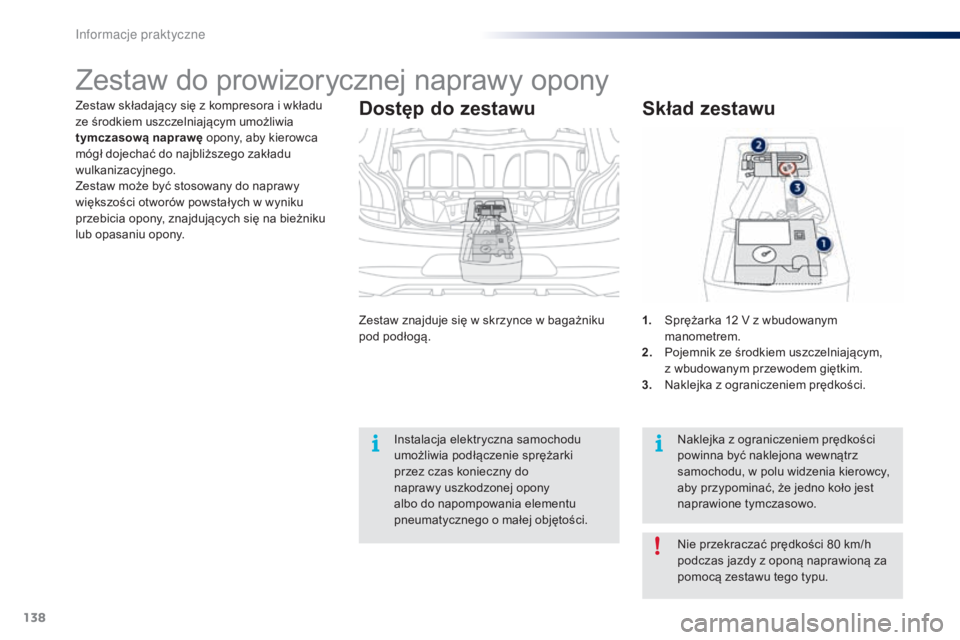 PEUGEOT 108 2015 Instrukcja obsługi (in Polish) 138
108_pl_Chap09_info-pratiques_ed01-2015
Zestaw składający się z kompresora i wkładu
ze środkiem uszczelniającym umożliwia
tymczasową naprawę opony, aby kierowca
mógł dojechać do najb PEUGEOT 108 2015 Instrukcja obsługi (in Polish) 138
108_pl_Chap09_info-pratiques_ed01-2015
Zestaw składający się z kompresora i wkładu
ze środkiem uszczelniającym umożliwia
tymczasową naprawę opony, aby kierowca
mógł dojechać do najb