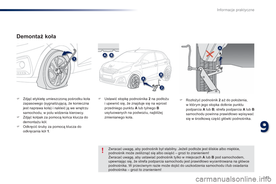 PEUGEOT 108 2015 Instrukcja obsługi (in Polish) 145
108_pl_Chap09_info-pratiques_ed01-2015
Demontaż koła
F Zdjąć etykietę umieszczoną pośrodku koła zapasowego (sygnalizującą, że konieczna
jest naprawa koła) i nakleić ją we wnętrzu
PEUGEOT 108 2015 Instrukcja obsługi (in Polish) 145
108_pl_Chap09_info-pratiques_ed01-2015
Demontaż koła
F Zdjąć etykietę umieszczoną pośrodku koła zapasowego (sygnalizującą, że konieczna
jest naprawa koła) i nakleić ją we wnętrzu