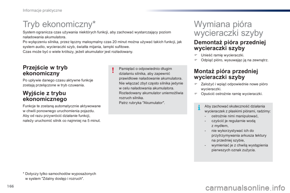 PEUGEOT 108 2015  Instrukcja obsługi (in Polish) 166
108_pl_Chap09_info-pratiques_ed01-2015
Tryb ekonomiczny*
System ogranicza czas używania niektórych funkcji, aby zachować wystarczający poziom 
naładowania akumulatora.
Po wyłączeniu silnika