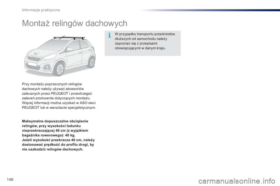 PEUGEOT 108 2015  Instrukcja obsługi (in Polish) 168
108_pl_Chap09_info-pratiques_ed01-2015
Montaż relingów dachowych
Przy montażu poprzecznych relingów 
dachowych należy używać akcesoriów 
zalecanych przez PEUGEOT i przestrzegać 
zaleceń 
