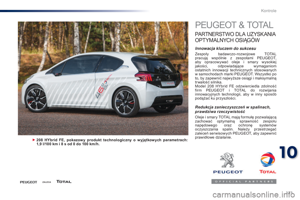 PEUGEOT 108 2015 Instrukcja obsługi (in Polish) 171
108_pl_Chap10_verifications_ed01-2015
PEUGEOT & TOTAL
PARTNERSTWO DLA U ZYSK ANIA
O
PTYMALNYCH
OS
IĄG
óW
Innowacja kluczem do sukcesu
Zespoły badawczo-rozwojowe TOTAL
pracują wspólni PEUGEOT 108 2015 Instrukcja obsługi (in Polish) 171
108_pl_Chap10_verifications_ed01-2015
PEUGEOT & TOTAL
PARTNERSTWO DLA U ZYSK ANIA
O
PTYMALNYCH
OS
IĄG
óW
Innowacja kluczem do sukcesu
Zespoły badawczo-rozwojowe TOTAL
pracują wspólni