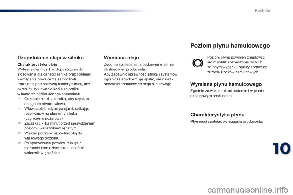 PEUGEOT 108 2015 Instrukcja obsługi (in Polish) 175
108_pl_Chap10_verifications_ed01-2015
Poziom płynu powinien znajdować
się w pobliżu oznaczenia "MA XI".
W innym wypadku należy sprawdzić
zużycie klocków hamulcowych.
Poziom pły PEUGEOT 108 2015 Instrukcja obsługi (in Polish) 175
108_pl_Chap10_verifications_ed01-2015
Poziom płynu powinien znajdować
się w pobliżu oznaczenia "MA XI".
W innym wypadku należy sprawdzić
zużycie klocków hamulcowych.
Poziom pły