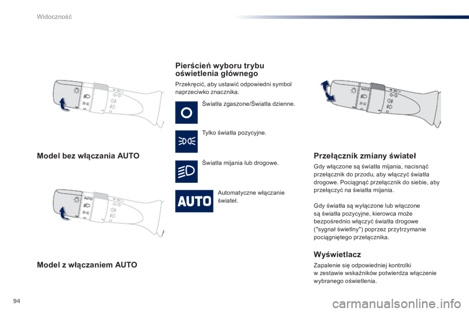PEUGEOT 108 2015  Instrukcja obsługi (in Polish) 94
108_pl_Chap06_visibilite_ed01-2015
Model bez włączania AUTO
Model z włączaniem AUTOPierścień wyboru trybu 
oświetlenia głównego
Przekręcić, aby ustawić odpowiedni symbol 
naprzeciwko zn