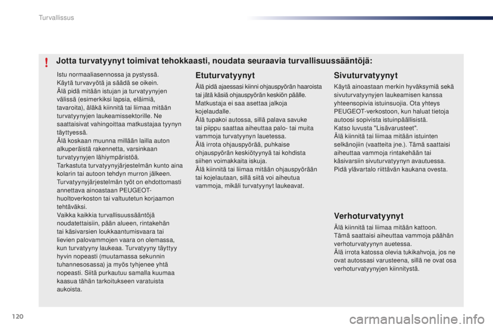 PEUGEOT 108 2015 Omistajan Käsikirja (in Finnish) 120
108_fi_Chap07_securite_ed01-2015
Istu normaaliasennossa ja pystyssä.
Käytä turvavyötä ja säädä se oikein.
Älä pidä mitään istujan ja turvatyynyjen
välissä (esimerkiksi lapsia, elä PEUGEOT 108 2015 Omistajan Käsikirja (in Finnish) 120
108_fi_Chap07_securite_ed01-2015
Istu normaaliasennossa ja pystyssä.
Käytä turvavyötä ja säädä se oikein.
Älä pidä mitään istujan ja turvatyynyjen
välissä (esimerkiksi lapsia, elä