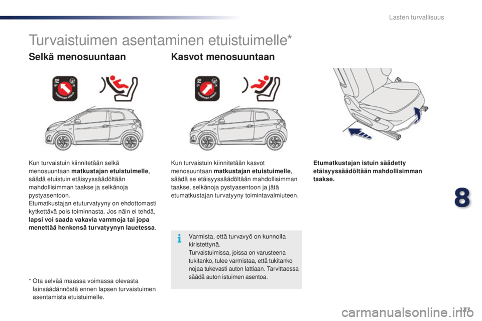 PEUGEOT 108 2015 Omistajan Käsikirja (in Finnish) 123
108_fi_Chap08_securite-enfants_ed01-2015
Turvaistuimen asentaminen etuistuimelle*
Selkä menosuuntaan Kasvot menosuuntaan
Etumatkustajan istuin säädetty
etäisyyssäädöltään mahdollisimman PEUGEOT 108 2015 Omistajan Käsikirja (in Finnish) 123
108_fi_Chap08_securite-enfants_ed01-2015
Turvaistuimen asentaminen etuistuimelle*
Selkä menosuuntaan Kasvot menosuuntaan
Etumatkustajan istuin säädetty
etäisyyssäädöltään mahdollisimman
