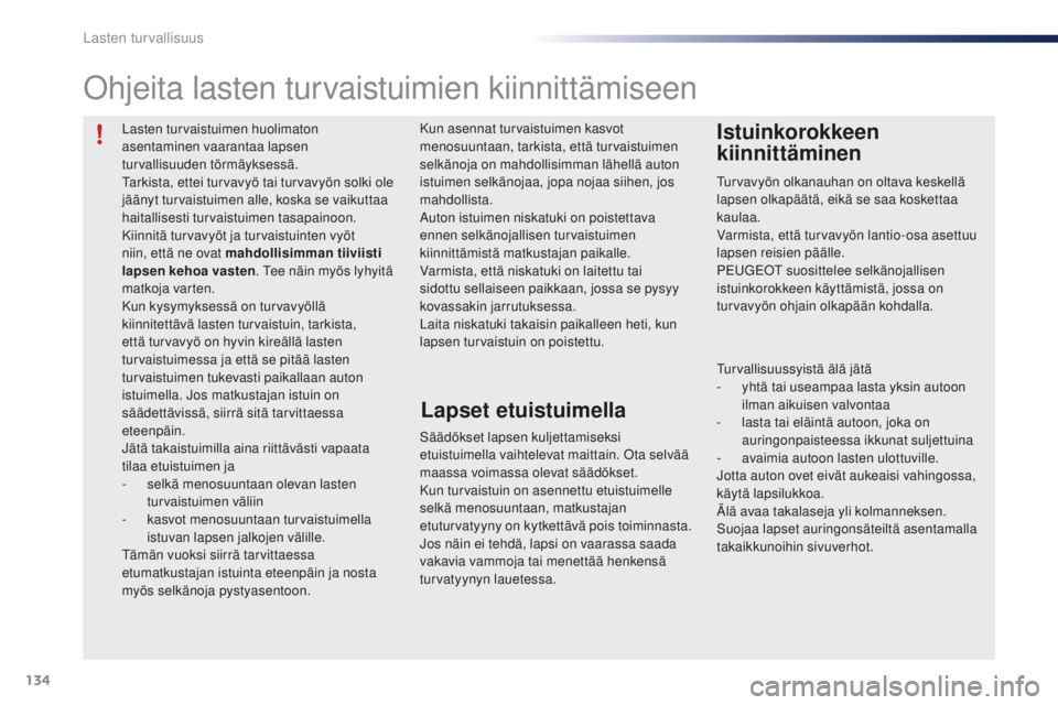 PEUGEOT 108 2015 Omistajan Käsikirja (in Finnish) 134
108_fi_Chap08_securite-enfants_ed01-2015
Lasten turvaistuimen huolimaton
asentaminen vaarantaa lapsen
turvallisuuden törmäyksessä.
Tarkista, ettei turvavyö tai turvavyön solki ole
jäänyt PEUGEOT 108 2015 Omistajan Käsikirja (in Finnish) 134
108_fi_Chap08_securite-enfants_ed01-2015
Lasten turvaistuimen huolimaton
asentaminen vaarantaa lapsen
turvallisuuden törmäyksessä.
Tarkista, ettei turvavyö tai turvavyön solki ole
jäänyt