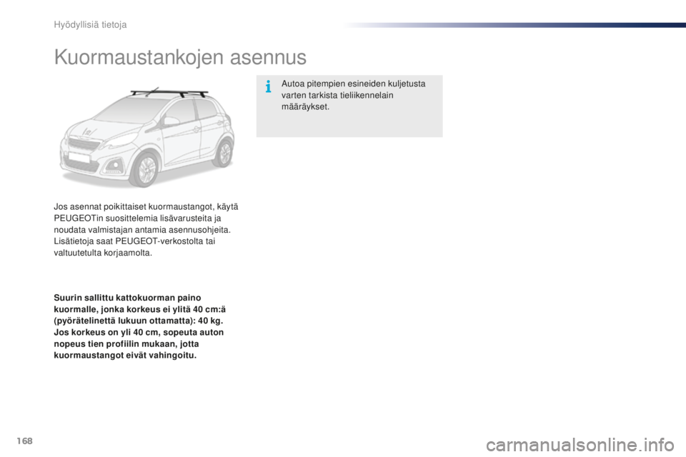 PEUGEOT 108 2015  Omistajan Käsikirja (in Finnish) 168
108_fi_Chap09_info-pratiques_ed01-2015
Kuormaustankojen asennus
Jos asennat poikittaiset kuormaustangot, käytä 
PEUGEOTin suosittelemia lisävarusteita ja 
noudata valmistajan antamia asennusohj
