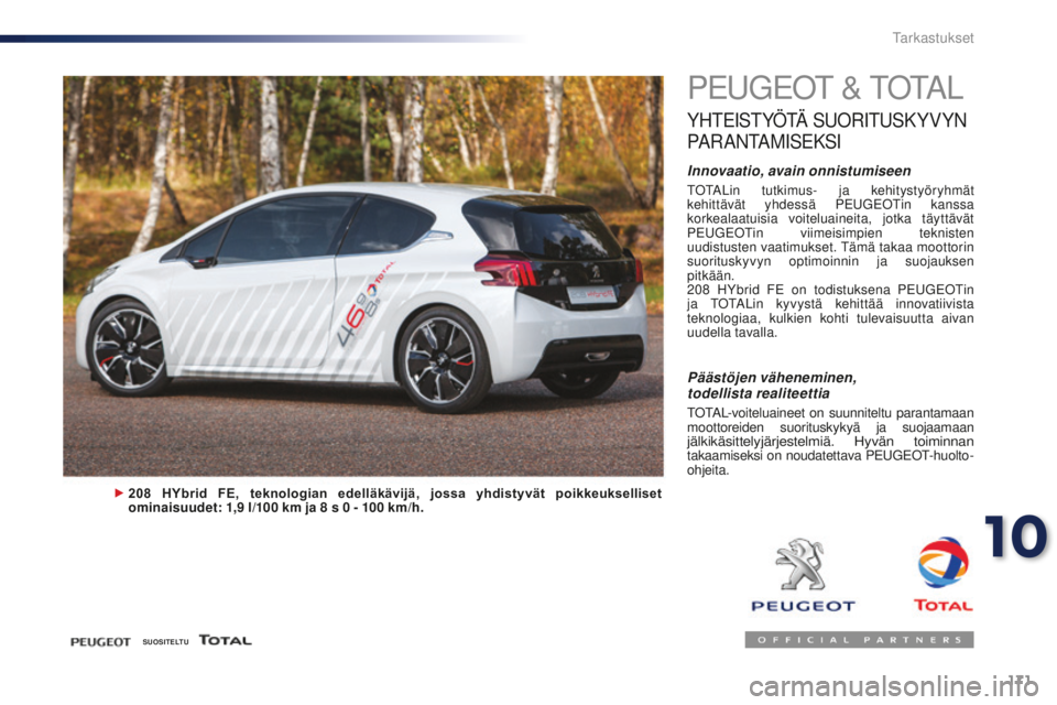 PEUGEOT 108 2015  Omistajan Käsikirja (in Finnish) 171
108_fi_Chap10_verifications_ed01-2015
PEUGEOT & TOTAL
YHTEISTYÖTÄ SUORITUSKYVYN 
P

A R A N TA M I S E K S I
Innovaatio, avain onnistumiseen
TOTALin tutkimus- ja kehitystyöryhmät 
kehittävät