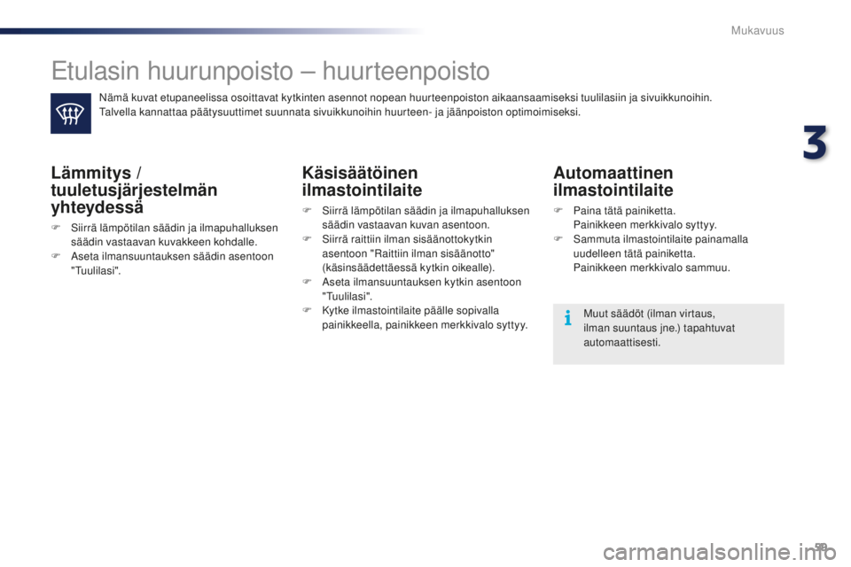 PEUGEOT 108 2015 Omistajan Käsikirja (in Finnish) 59
108_fi_Chap03_confort_ed01-2015
Etulasin huurunpoisto – huurteenpoisto
Nämä kuvat etupaneelissa osoittavat kytkinten asennot nopean huurteenpoiston aikaansaamiseksi tuulilasiin ja sivuikkunoihi PEUGEOT 108 2015 Omistajan Käsikirja (in Finnish) 59
108_fi_Chap03_confort_ed01-2015
Etulasin huurunpoisto – huurteenpoisto
Nämä kuvat etupaneelissa osoittavat kytkinten asennot nopean huurteenpoiston aikaansaamiseksi tuulilasiin ja sivuikkunoihi