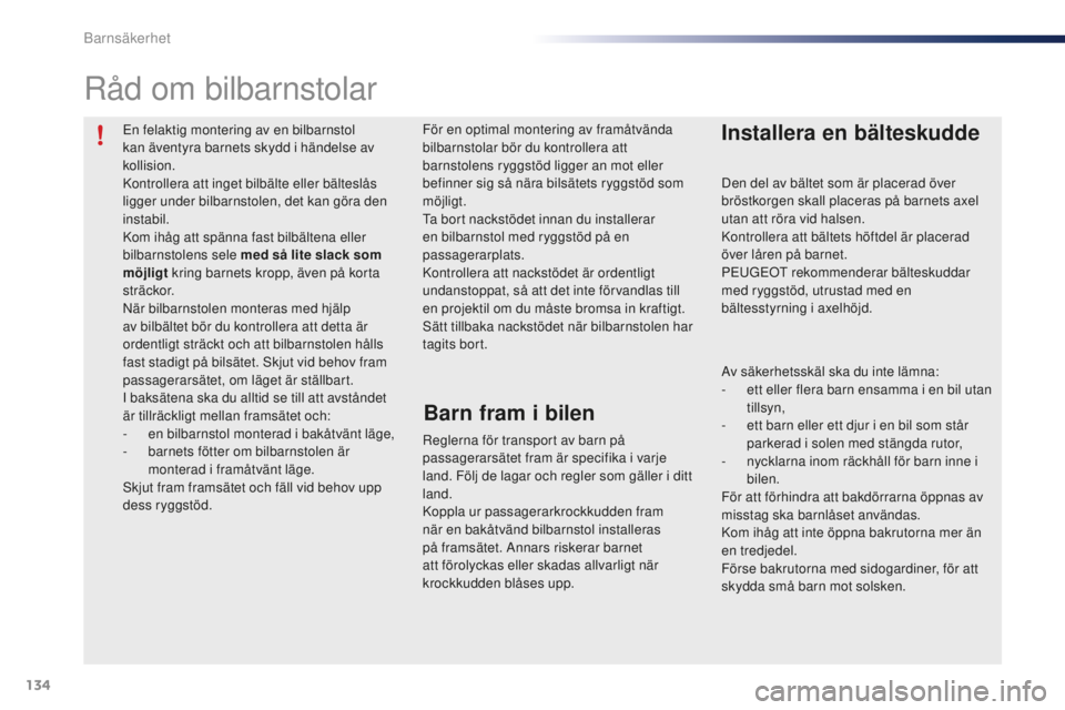 PEUGEOT 108 2015 Bruksanvisningar (in Swedish) 134
108_sv_Chap08_securite-enfants_ed01-2015
En felaktig montering av en bilbarnstol
kan äventyra barnets skydd i händelse av
kollision.
Kontrollera att inget bilbälte eller bälteslås
ligger u PEUGEOT 108 2015 Bruksanvisningar (in Swedish) 134
108_sv_Chap08_securite-enfants_ed01-2015
En felaktig montering av en bilbarnstol
kan äventyra barnets skydd i händelse av
kollision.
Kontrollera att inget bilbälte eller bälteslås
ligger u