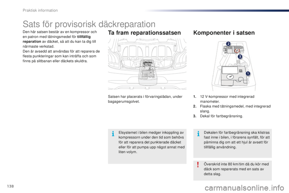 PEUGEOT 108 2015 Bruksanvisningar (in Swedish) 138
108_sv_Chap09_info-pratiques_ed01-2015
Den här satsen består av en kompressor och
en patron med tätningsmedel för tillfällig
reparation av däcket, så att du kan ta dig till
närmaste ver PEUGEOT 108 2015 Bruksanvisningar (in Swedish) 138
108_sv_Chap09_info-pratiques_ed01-2015
Den här satsen består av en kompressor och
en patron med tätningsmedel för tillfällig
reparation av däcket, så att du kan ta dig till
närmaste ver