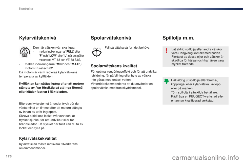 PEUGEOT 108 2015 Bruksanvisningar (in Swedish) 176
108_sv_Chap10_verifications_ed01-2015
Låt aldrig spillolja eller andra vätskor
vara i långvarig kontakt med huden.
Flertalet av dessa oljor och vätskor är
skadliga för hälsan och kan äve PEUGEOT 108 2015 Bruksanvisningar (in Swedish) 176
108_sv_Chap10_verifications_ed01-2015
Låt aldrig spillolja eller andra vätskor
vara i långvarig kontakt med huden.
Flertalet av dessa oljor och vätskor är
skadliga för hälsan och kan äve