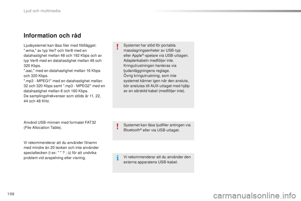 PEUGEOT 108 2015 Bruksanvisningar (in Swedish) 198
108_sv_Chap12a_Autoradio-Toyota-tactile-1_ed01-2015
Information och råd
Systemet har stöd för portabla
masslagringsenheter av USB-typ
eller Apple
®-spelare via USB-uttagen.
Adapterkabeln me PEUGEOT 108 2015 Bruksanvisningar (in Swedish) 198
108_sv_Chap12a_Autoradio-Toyota-tactile-1_ed01-2015
Information och råd
Systemet har stöd för portabla
masslagringsenheter av USB-typ
eller Apple
®-spelare via USB-uttagen.
Adapterkabeln me