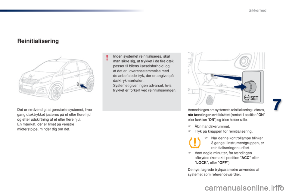 PEUGEOT 108 2014 Brugsanvisning (in Danish) 105
B3_da_Chap07_securite_ed01-2014
Anmodningen om systemets reinitialisering udføres,
når tændingen er tilsluttet (kontakt i position "ON"
eller funktion " ON") og bilen holder s PEUGEOT 108 2014 Brugsanvisning (in Danish) 105
B3_da_Chap07_securite_ed01-2014
Anmodningen om systemets reinitialisering udføres,
når tændingen er tilsluttet (kontakt i position "ON"
eller funktion " ON") og bilen holder s