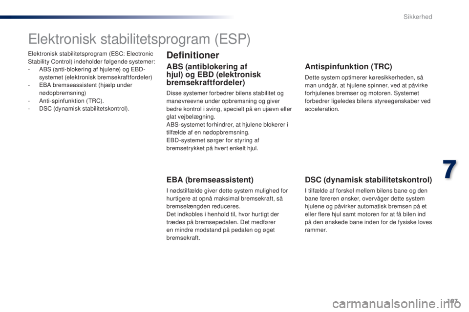 PEUGEOT 108 2014 Brugsanvisning (in Danish) 107
B3_da_Chap07_securite_ed01-2014
Elektronisk stabilitetsprogram (ESC: Electronic
Stability Control) indeholder følgende systemer:
-
A
BS (anti-blokering af hjulene) og EBD-
systemet (elektronis PEUGEOT 108 2014 Brugsanvisning (in Danish) 107
B3_da_Chap07_securite_ed01-2014
Elektronisk stabilitetsprogram (ESC: Electronic
Stability Control) indeholder følgende systemer:
-
A
BS (anti-blokering af hjulene) og EBD-
systemet (elektronis