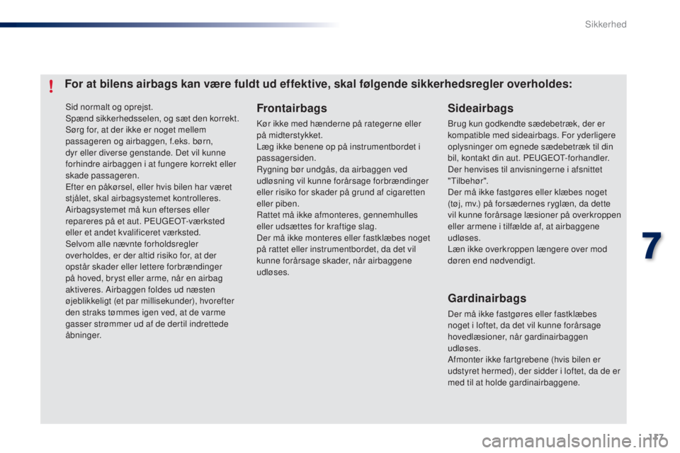 PEUGEOT 108 2014 Brugsanvisning (in Danish) 117
B3_da_Chap07_securite_ed01-2014
Sid normalt og oprejst.
Spænd sikkerhedsselen, og sæt den korrekt.
Sørg for, at der ikke er noget mellem
passageren og airbaggen, f.eks. børn,
dyr eller diver PEUGEOT 108 2014 Brugsanvisning (in Danish) 117
B3_da_Chap07_securite_ed01-2014
Sid normalt og oprejst.
Spænd sikkerhedsselen, og sæt den korrekt.
Sørg for, at der ikke er noget mellem
passageren og airbaggen, f.eks. børn,
dyr eller diver