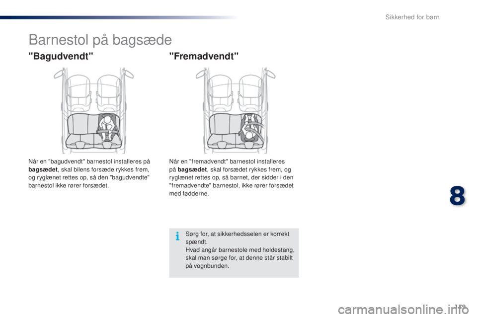 PEUGEOT 108 2014  Brugsanvisning (in Danish) 119
B3_da_Chap08_securite-enfants_ed01-2014
Barnestol på bagsæde
"Bagudvendt"
Når en "bagudvendt" barnestol installeres på 
bagsædet, skal bilens forsæde rykkes frem, 
og ryglæn