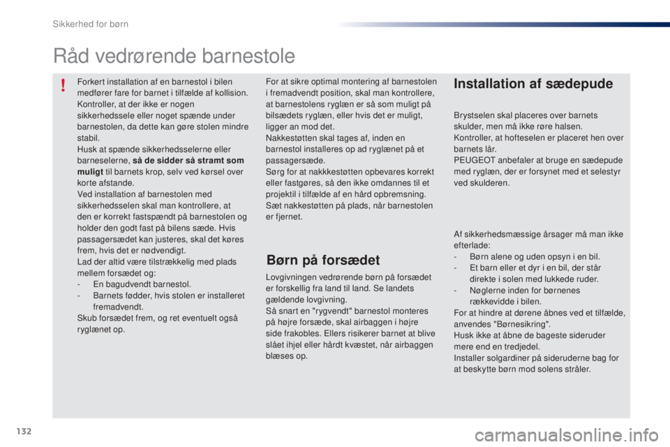 PEUGEOT 108 2014  Brugsanvisning (in Danish) 132
B3_da_Chap08_securite-enfants_ed01-2014
Forkert installation af en barnestol i bilen 
medfører fare for barnet i tilfælde af kollision.
Kontroller, at der ikke er nogen 
sikkerhedssele eller nog
