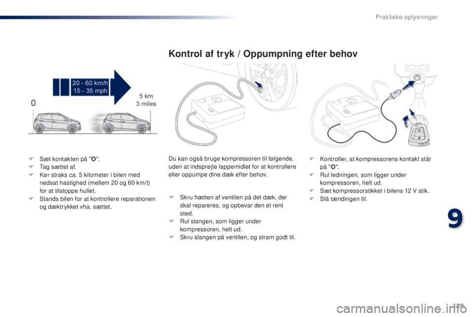 PEUGEOT 108 2014  Brugsanvisning (in Danish) 139
B3_da_Chap09_info-pratiques_ed01-2014
F Sæt kontakten på "O".
F  T ag sættet af.
F
 
K
 ør straks ca. 5   kilometer i bilen med 
nedsat hastighed (mellem 20
  og 60   km/t) 
for at til