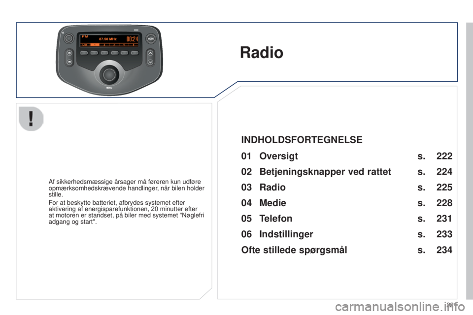 PEUGEOT 108 2014  Brugsanvisning (in Danish) MODE
221
B3_da_Chap12b_Autoradio-Toyota-2_ed01-2014
Radio
Af sikkerhedsmæssige årsager må føreren kun udføre 
opmærksomhedskrævende handlinger, når bilen holder 
stille.
For at beskytte batter