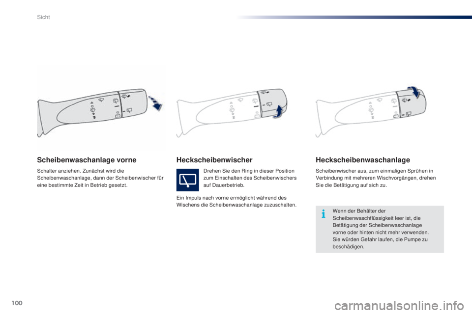 PEUGEOT 108 2014  Betriebsanleitungen (in German) 100
B3_de_Chap06_visibilite_ed01-2014
HeckscheibenwischerHeckscheibenwaschanlage
Scheibenwischer aus, zum einmaligen Sprühen in 
Verbindung mit mehreren Wischvorgängen, drehen 
Sie die Betätigung a