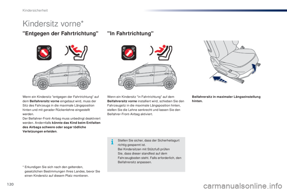 PEUGEOT 108 2014  Betriebsanleitungen (in German) 120
B3_de_Chap08_securite-enfants_ed01-2014
Kindersitz vorne*
"Entgegen der Fahrtrichtung" "In Fahrtrichtung"
Beifahrersitz in maximaler Längseinstellung 
hinten.
Stellen Sie sicher, 