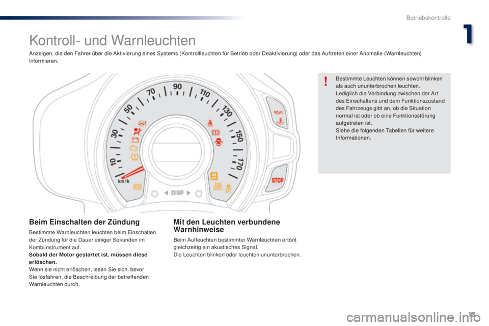 PEUGEOT 108 2014 Betriebsanleitungen (in German) 13
B3_de_Chap01_controle-de-marche_ed01-2014
Kontroll- und Warnleuchten
Bestimmte Leuchten können sowohl blinken
als auch ununterbrochen leuchten.
Lediglich die Verbindung zwischen der Ar t
des Ein PEUGEOT 108 2014 Betriebsanleitungen (in German) 13
B3_de_Chap01_controle-de-marche_ed01-2014
Kontroll- und Warnleuchten
Bestimmte Leuchten können sowohl blinken
als auch ununterbrochen leuchten.
Lediglich die Verbindung zwischen der Ar t
des Ein