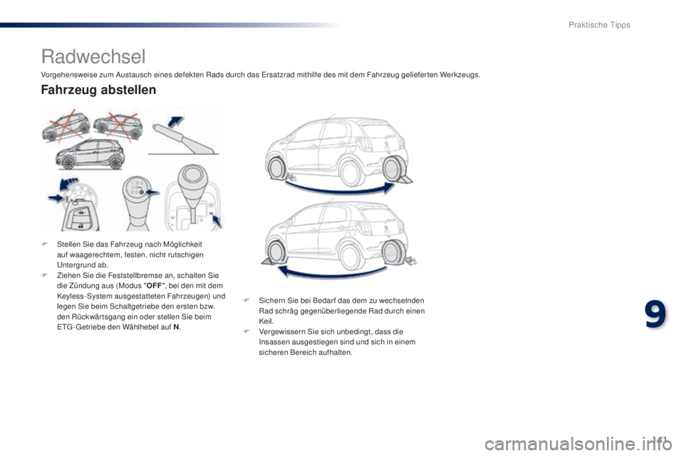 PEUGEOT 108 2014  Betriebsanleitungen (in German) 141
B3_de_Chap09_info-pratiques_ed01-2014
Radwechsel
F Stellen Sie das Fahrzeug nach Möglichkeit auf waagerechtem, festen, nicht rutschigen 
Untergrund ab.
F
 
Z
 iehen Sie die Feststellbremse an, sc
