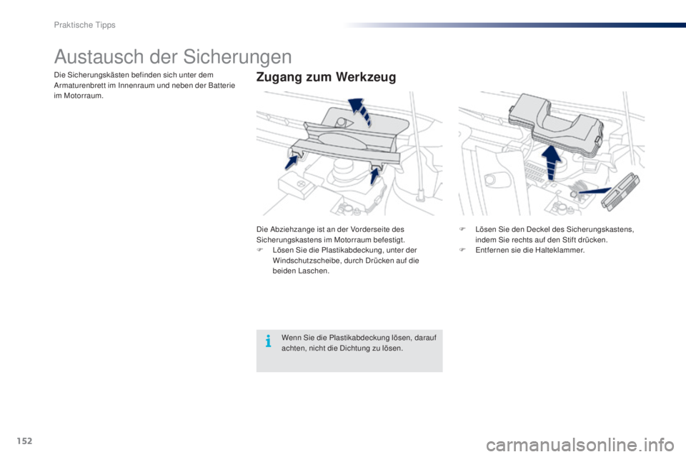 PEUGEOT 108 2014  Betriebsanleitungen (in German) 152
B3_de_Chap09_info-pratiques_ed01-2014
Austausch der Sicherungen
Zugang zum WerkzeugDie Sicherungskästen befinden sich unter dem 
Armaturenbrett im Innenraum und neben der Batterie 
im Motorraum.D