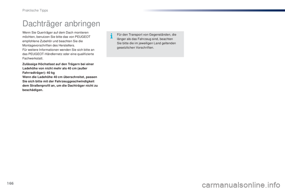 PEUGEOT 108 2014  Betriebsanleitungen (in German) 166
B3_de_Chap09_info-pratiques_ed01-2014
Dachträger anbringen
Wenn Sie Quer träger auf dem Dach montieren 
möchten, benutzen Sie bitte das von PEUGEOT 
empfohlene Zubehör und beachten Sie die 
Mo