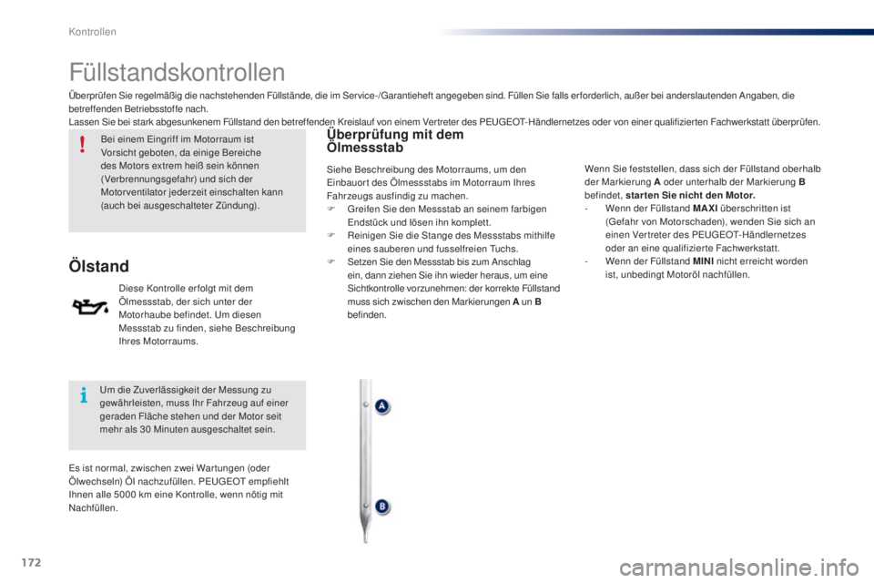 PEUGEOT 108 2014  Betriebsanleitungen (in German) 172
B3_de_Chap10_verifications_ed01-2014
Füllstandskontrollen
Bei einem Eingriff im Motorraum ist 
Vorsicht geboten, da einige Bereiche 
des Motors extrem heiß sein können 
(Verbrennungsgefahr) und