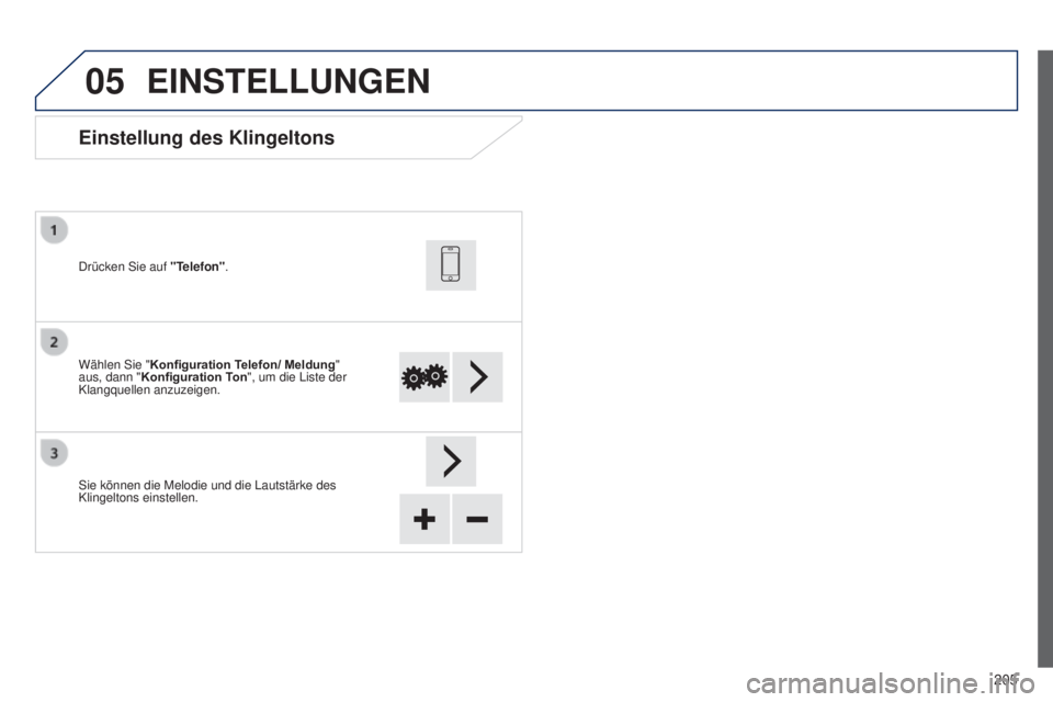 PEUGEOT 108 2014  Betriebsanleitungen (in German) 05
205
B3_de_Chap12a_Autoradio-Toyota-tactile-1_ed01-2014
Einstellung des Klingeltons
Wählen Sie "Konfiguration Telefon/ Meldung " 
aus, dann "Konfiguration Ton", um die Liste der 
Kl