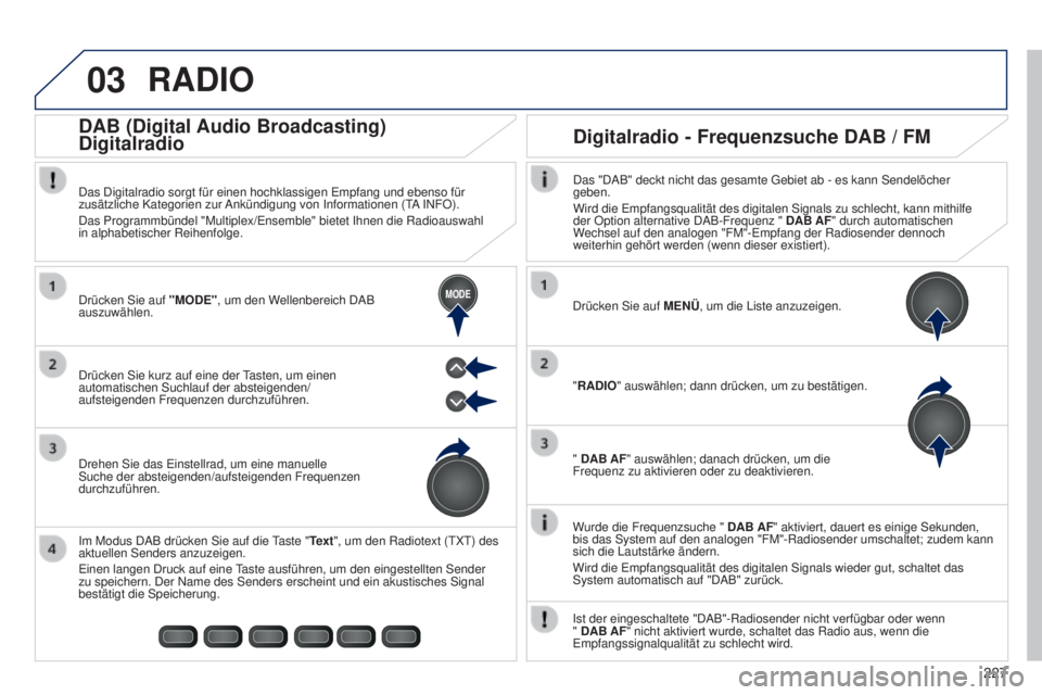 PEUGEOT 108 2014 Betriebsanleitungen (in German) 03
MODE
227
B3_de_Chap12b_Autoradio-Toyota-2_ed01-2014
RADIO
Wurde die Frequenzsuche " DAB AF" aktiviert, dauert es einige Sekunden,
bis das System auf den analogen "FM"-Radiosender u PEUGEOT 108 2014 Betriebsanleitungen (in German) 03
MODE
227
B3_de_Chap12b_Autoradio-Toyota-2_ed01-2014
RADIO
Wurde die Frequenzsuche " DAB AF" aktiviert, dauert es einige Sekunden,
bis das System auf den analogen "FM"-Radiosender u
