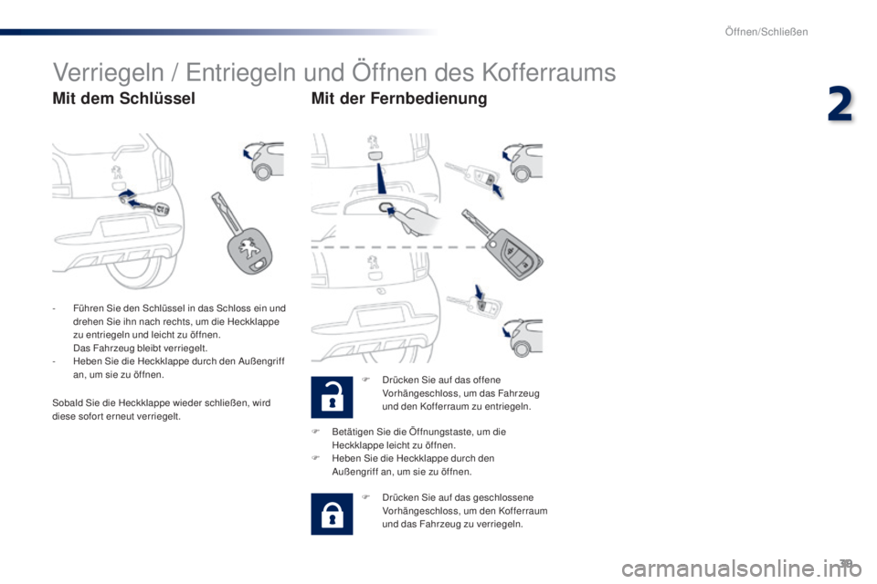 PEUGEOT 108 2014  Betriebsanleitungen (in German) 39
B3_de_Chap02_ouvertures_ed01-2014
Verriegeln / Entriegeln und Öffnen des Kofferraums
Mit dem SchlüsselMit der Fernbedienung
F Drücken Sie auf das offene 
Vorhängeschloss, um das Fahrzeug 
und d