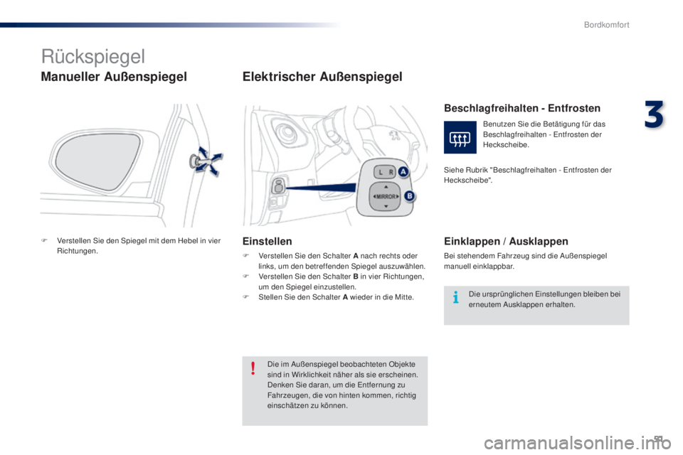 PEUGEOT 108 2014  Betriebsanleitungen (in German) 51
B3_de_Chap03_confort_ed01-2014
Rückspiegel
Manueller Außenspiegel
F Verstellen Sie den Spiegel mit dem Hebel in vier Richtungen.
Elektrischer Außenspiegel
Einstellen
F Verstellen Sie den Schalte