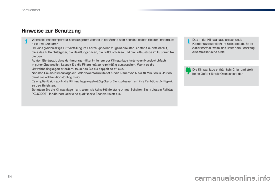 PEUGEOT 108 2014 Betriebsanleitungen (in German) 54
B3_de_Chap03_confort_ed01-2014
Hinweise zur Benutzung
Wenn die Innentemperatur nach längerem Stehen in der Sonne sehr hoch ist, sollten Sie den Innenraum
für kurze Zeit lüften.
Um eine gleichm PEUGEOT 108 2014 Betriebsanleitungen (in German) 54
B3_de_Chap03_confort_ed01-2014
Hinweise zur Benutzung
Wenn die Innentemperatur nach längerem Stehen in der Sonne sehr hoch ist, sollten Sie den Innenraum
für kurze Zeit lüften.
Um eine gleichm