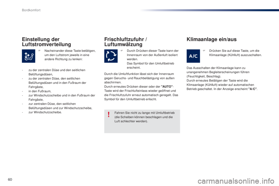 PEUGEOT 108 2014 Betriebsanleitungen (in German) 60
B3_de_Chap03_confort_ed01-2014
Frischluftzufuhr /
Luftumwälzung
Fahren Sie nicht zu lange mit Umluftbetrieb
(die Scheiben können beschlagen und die
Luft schlechter werden).F
D
urch Drücken PEUGEOT 108 2014 Betriebsanleitungen (in German) 60
B3_de_Chap03_confort_ed01-2014
Frischluftzufuhr /
Luftumwälzung
Fahren Sie nicht zu lange mit Umluftbetrieb
(die Scheiben können beschlagen und die
Luft schlechter werden).F
D
urch Drücken
