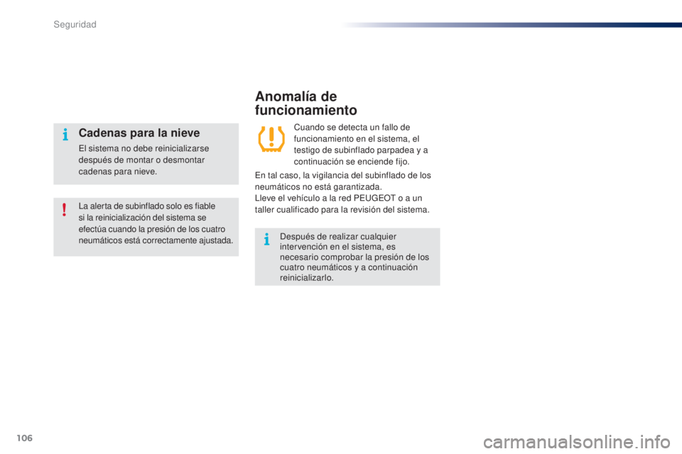 PEUGEOT 108 2014  Manual del propietario (in Spanish) 106
B3_es_Chap07_securite_ed01-2014
Anomalía de 
funcionamiento
Cuando se detecta un fallo de 
funcionamiento en el sistema, el 
testigo de subinflado parpadea y a 
continuación se enciende fijo.
En