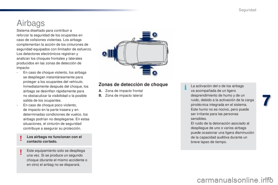 PEUGEOT 108 2014 Manual del propietario (in Spanish) 113
B3_es_Chap07_securite_ed01-2014
Airbags
Sistema diseñado para contribuir a
reforzar la seguridad de los ocupantes en
caso de colisiones violentas. Los airbags
complementan la acción de los ci PEUGEOT 108 2014 Manual del propietario (in Spanish) 113
B3_es_Chap07_securite_ed01-2014
Airbags
Sistema diseñado para contribuir a
reforzar la seguridad de los ocupantes en
caso de colisiones violentas. Los airbags
complementan la acción de los ci