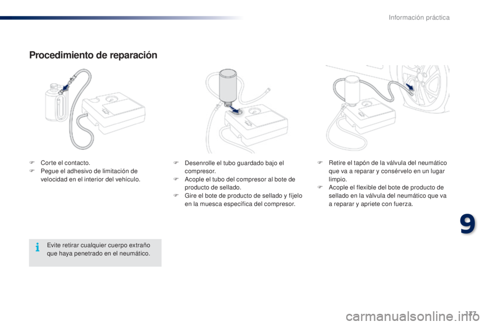 PEUGEOT 108 2014  Manual del propietario (in Spanish) 137
B3_es_Chap09_info-pratiques_ed01-2014
F Desenrolle el tubo guardado bajo el compresor.
F
 
A
 cople el tubo del compresor al bote de 
producto de sellado.
F
 
G
 ire el bote de producto de sellado