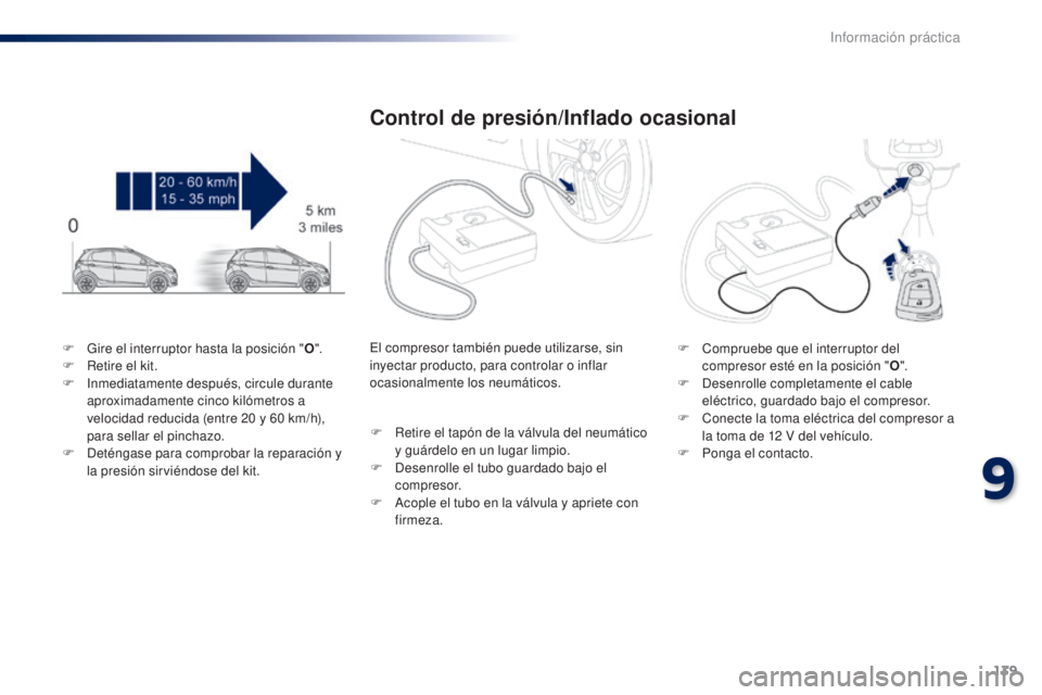 PEUGEOT 108 2014  Manual del propietario (in Spanish) 139
B3_es_Chap09_info-pratiques_ed01-2014
F Gire el interruptor hasta la posición "O".
F  R etire el kit.
F
 
In
 mediatamente después, circule durante 
aproximadamente cinco kilómetros a 
