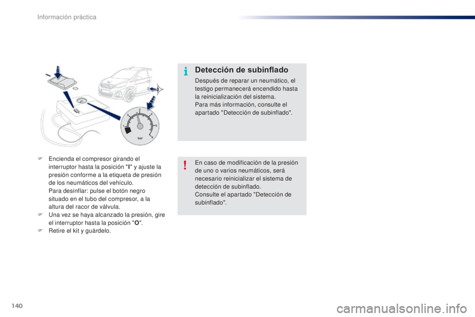 PEUGEOT 108 2014  Manual del propietario (in Spanish) 140
B3_es_Chap09_info-pratiques_ed01-2014
En caso de modificación de la presión 
de uno o varios neumáticos, será 
necesario reinicializar el sistema de 
detección de subinflado.
Consulte el apar