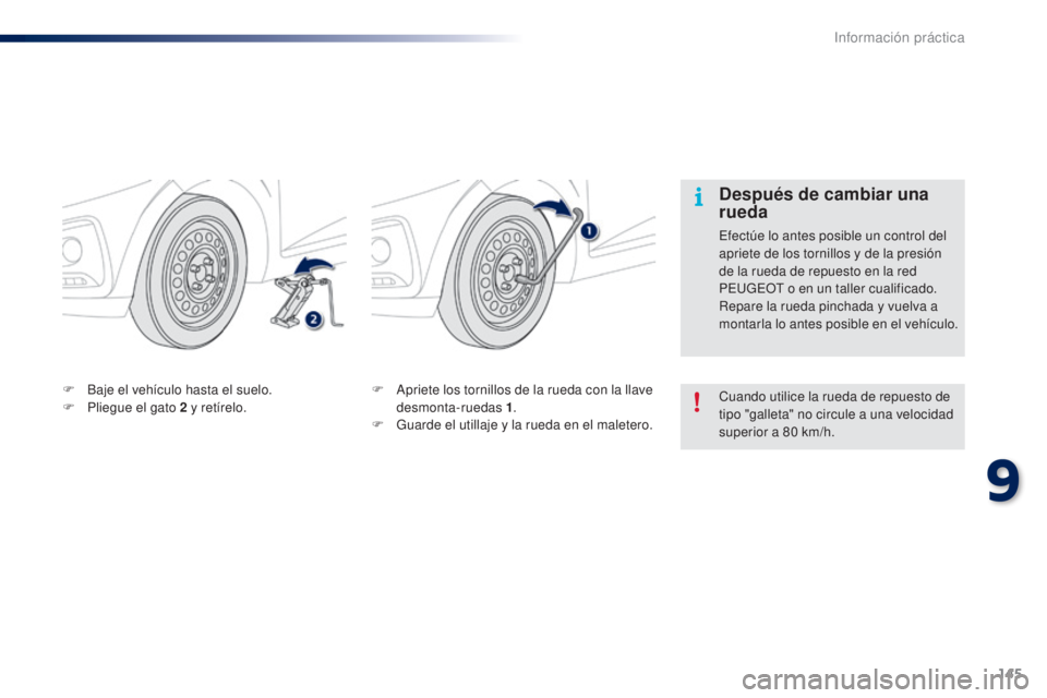 PEUGEOT 108 2014  Manual del propietario (in Spanish) 145
B3_es_Chap09_info-pratiques_ed01-2014
F Apriete los tornillos de la rueda con la llave desmonta-ruedas 1 .
F
 
G
 uarde el utillaje y la rueda en el maletero.
F
 B
aje el vehículo hasta el suelo.