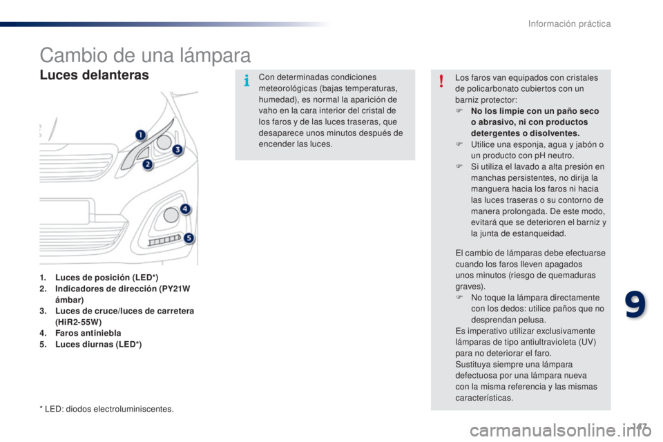 PEUGEOT 108 2014 Manual del propietario (in Spanish) 147
B3_es_Chap09_info-pratiques_ed01-2014
Cambio de una lámpara
Luces delanteras
1. Luces de posición (LED*)
2. Indicadores de dirección (PY21W
ámbar)
3.
L
uces de cruce/luces de carretera
(Hi PEUGEOT 108 2014 Manual del propietario (in Spanish) 147
B3_es_Chap09_info-pratiques_ed01-2014
Cambio de una lámpara
Luces delanteras
1. Luces de posición (LED*)
2. Indicadores de dirección (PY21W
ámbar)
3.
L
uces de cruce/luces de carretera
(Hi